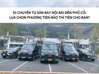 Di chuyển từ sân bay Nội Bài đến Phố Cổ: Lựa chọn phương tiện nào thì tiện cho bạn?
