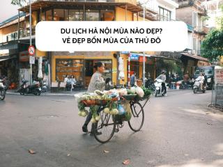 Du lịch Hà Nội mùa nào đẹp? Vẻ đẹp bốn mùa của Thủ đô