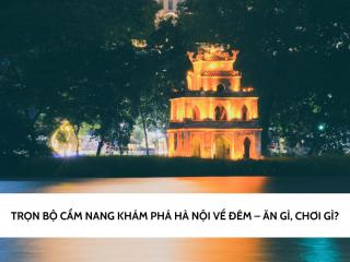 Trọn bộ cẩm nang khám phá Hà Nội về đêm – Ăn gì, chơi gì?