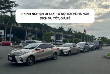 7 kinh nghiệm đi taxi từ Nội Bài về Hà Nội: Dịch vụ tốt, giá rẻ