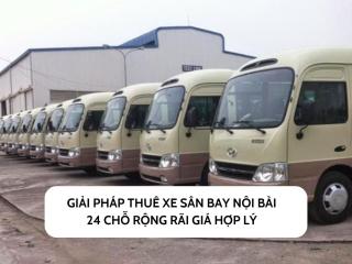 Giải pháp thuê xe sân bay Nội Bài 24 chỗ rộng rãi giá hợp lý