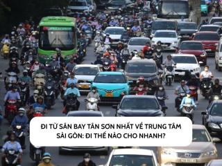 Đi từ sân bay Tân Sơn Nhất về trung tâm Sài Gòn: Đi thế nào cho nhanh?