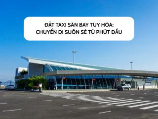 Đặt taxi sân bay Tuy Hòa: Chuyến đi suôn sẻ từ phút đầu