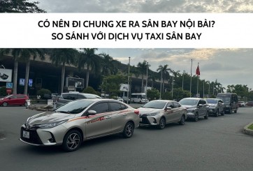 Có nên đi chung xe ra sân bay Nội Bài? So sánh với dịch vụ taxi sân bay